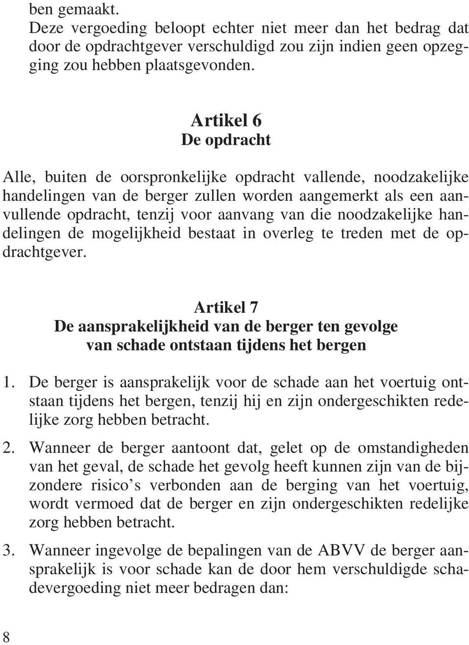 noodzakelijke handelingen de mogelijkheid bestaat in overleg te treden met de opdrachtgever. Artikel 7 De aansprakelijkheid van de berger ten gevolge van schade ontstaan tijdens het bergen 1.