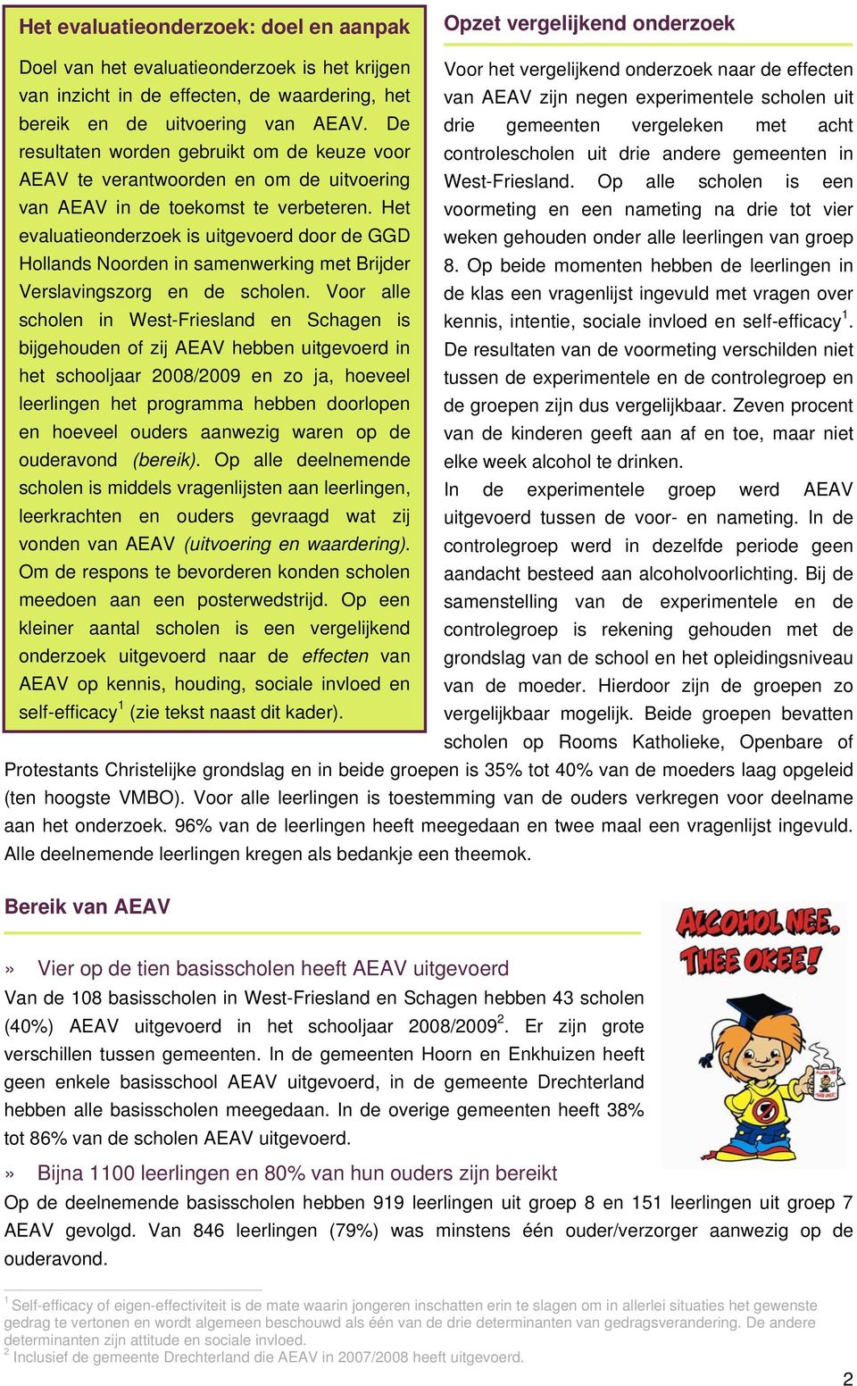 De drie gemeenten vergeleken met acht resultaten worden gebruikt om de keuze voor controlescholen uit drie andere gemeenten in AEAV te verantwoorden en om de uitvoering West-Friesland.
