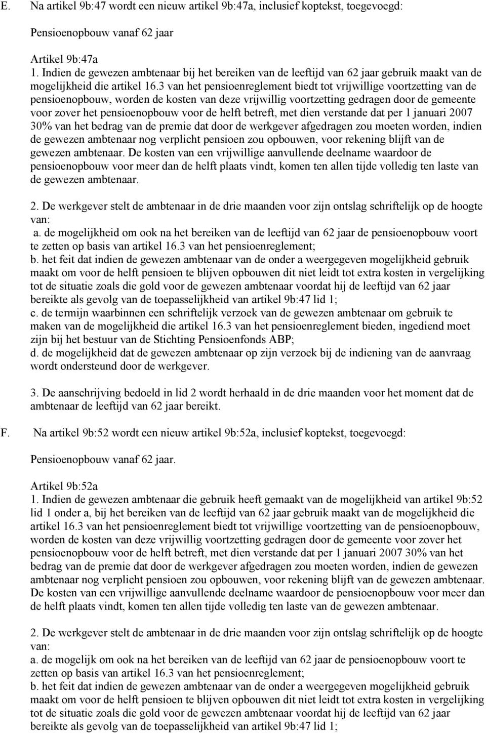 3 van het pensioenreglement biedt tot vrijwillige voortzetting van de pensioenopbouw, worden de kosten van deze vrijwillig voortzetting gedragen door de gemeente voor zover het pensioenopbouw voor de