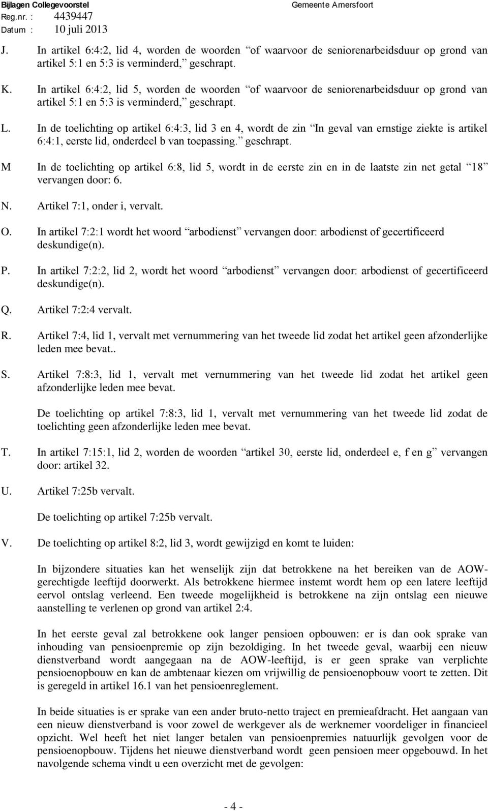 In de toelichting op artikel 6:4:3, lid 3 en 4, wordt de zin In geval van ernstige ziekte is artikel 6:4:1, eerste lid, onderdeel b van toepassing. geschrapt.