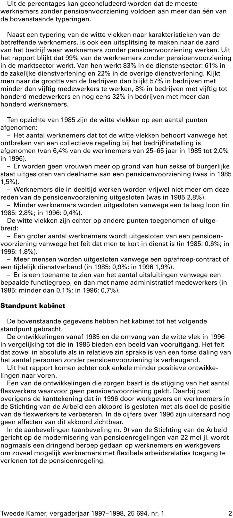 werken. Uit het rapport blijkt dat 99% van de werknemers zonder pensioenvoorziening in de marktsector werkt.