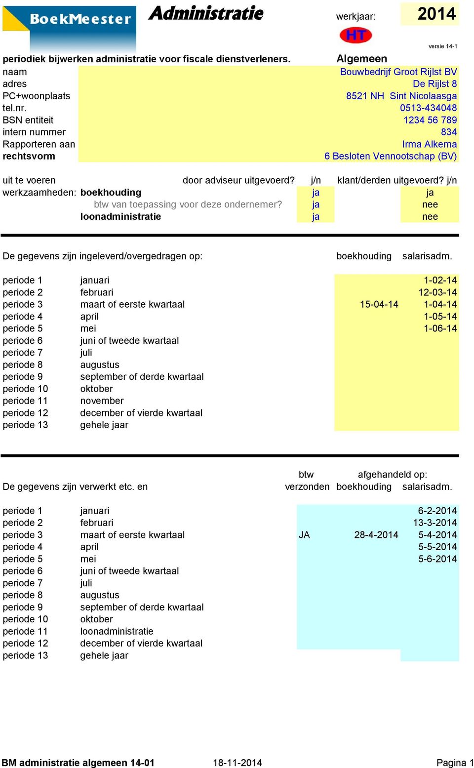 Vennootschap (BV) uit te voeren door adviseur uitgevoerd? j/n klant/derden uitgevoerd? j/n werkzaamheden: boekhouding ja ja btw van toepassing voor deze ondernemer?