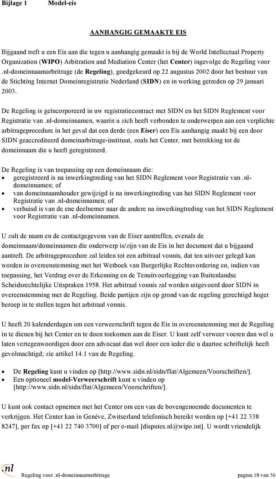 nl-domeinnaamarbritrage (de Regeling), goedgekeurd op 22 augustus 2002 door het bestuur van de Stichting Internet Domeinregistratie Nederland (SIDN) en in werking getreden op 29 januari 2003.