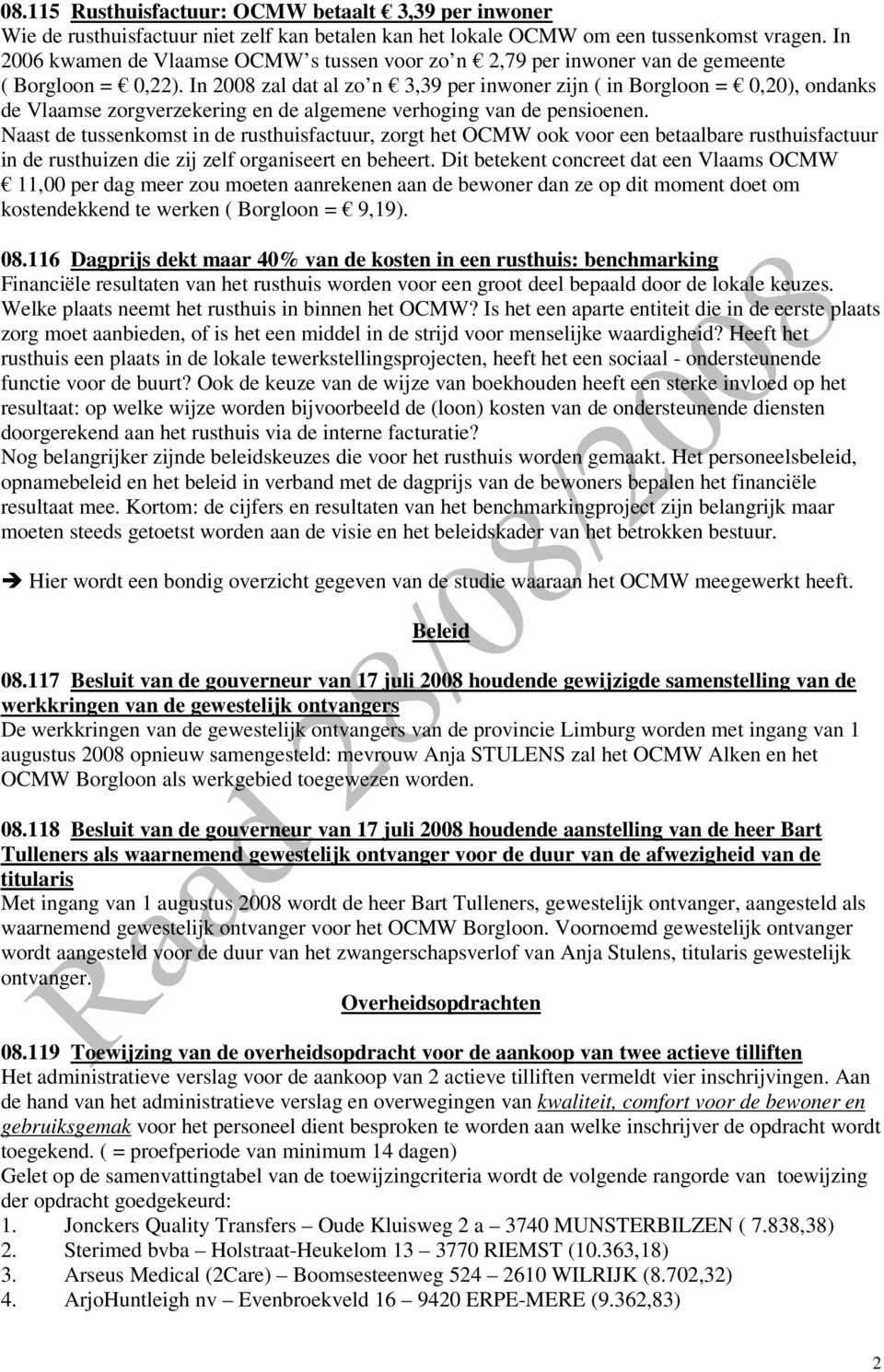 In 2008 zal dat al zo n 3,39 per inwoner zijn ( in Borgloon = 0,20), ondanks de Vlaamse zorgverzekering en de algemene verhoging van de pensioenen.