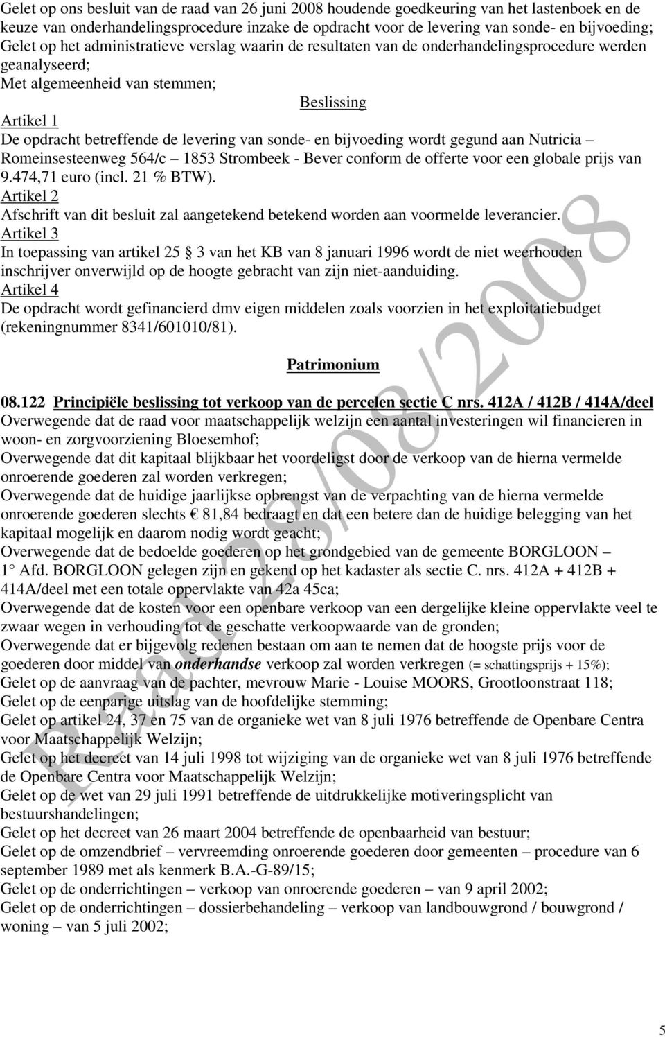 bijvoeding wordt gegund aan Nutricia Romeinsesteenweg 564/c 1853 Strombeek - Bever conform de offerte voor een globale prijs van 9.474,71 euro (incl. 21 % BTW).