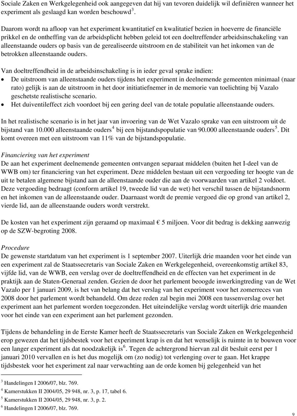 arbeidsinschakeling van alleenstaande ouders op basis van de gerealiseerde uitstroom en de stabiliteit van het inkomen van de betrokken alleenstaande ouders.