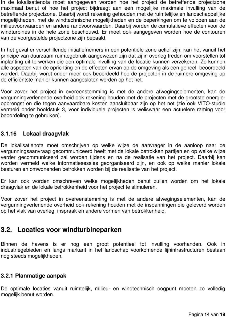 randvoorwaarden. Daarbij worden de cumulatieve effecten voor de windturbines in de hele zone beschouwd. Er moet ook aangegeven worden hoe de contouren van de voorgestelde projectzone zijn bepaald.