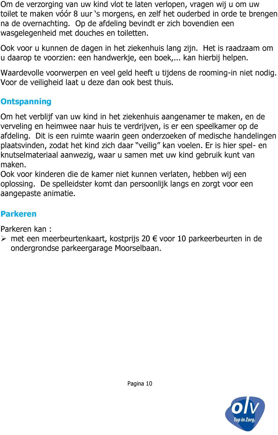 Het is raadzaam om u daarop te voorzien: een handwerkje, een boek,... kan hierbij helpen. Waardevolle voorwerpen en veel geld heeft u tijdens de rooming-in niet nodig.