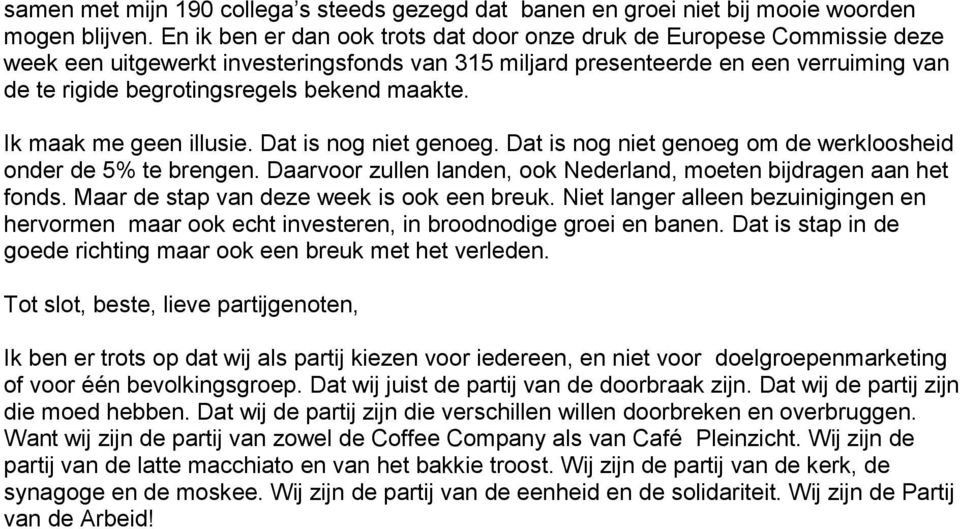 maakte. Ik maak me geen illusie. Dat is nog niet genoeg. Dat is nog niet genoeg om de werkloosheid onder de 5% te brengen. Daarvoor zullen landen, ook Nederland, moeten bijdragen aan het fonds.