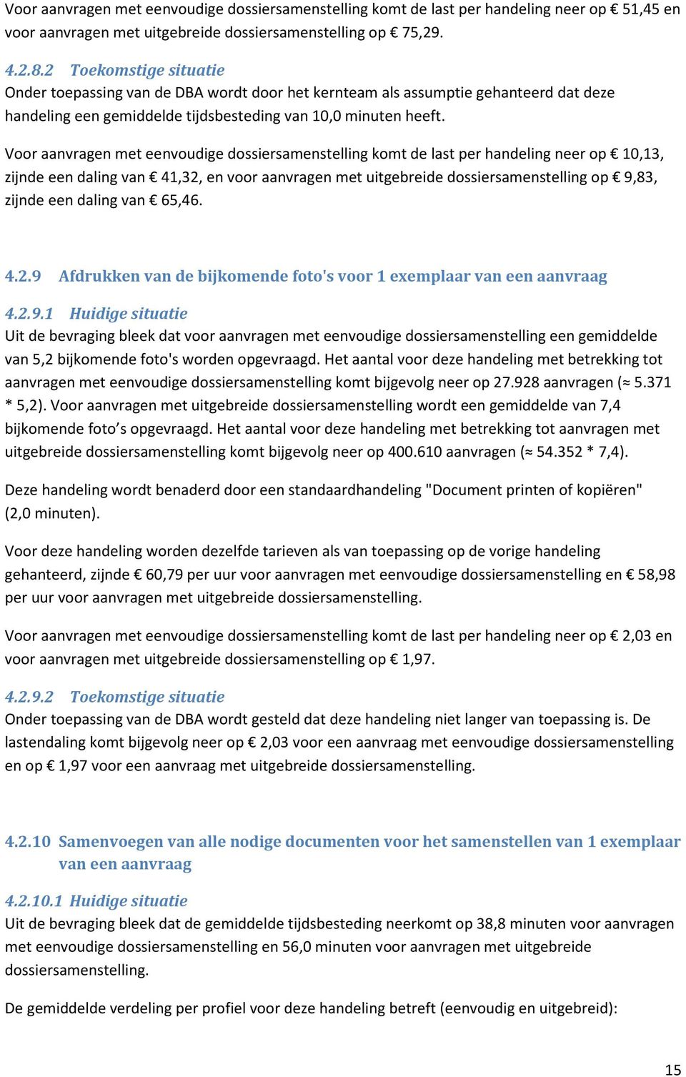 Voor aanvragen met eenvoudige komt de last per handeling neer op 10,13, zijnde een daling van 41,32, en voor aanvragen met uitgebreide op 9,83, zijnde een daling van 65,46. 4.2.9 Afdrukken van de bijkomende foto's voor 1 exemplaar van een aanvraag 4.