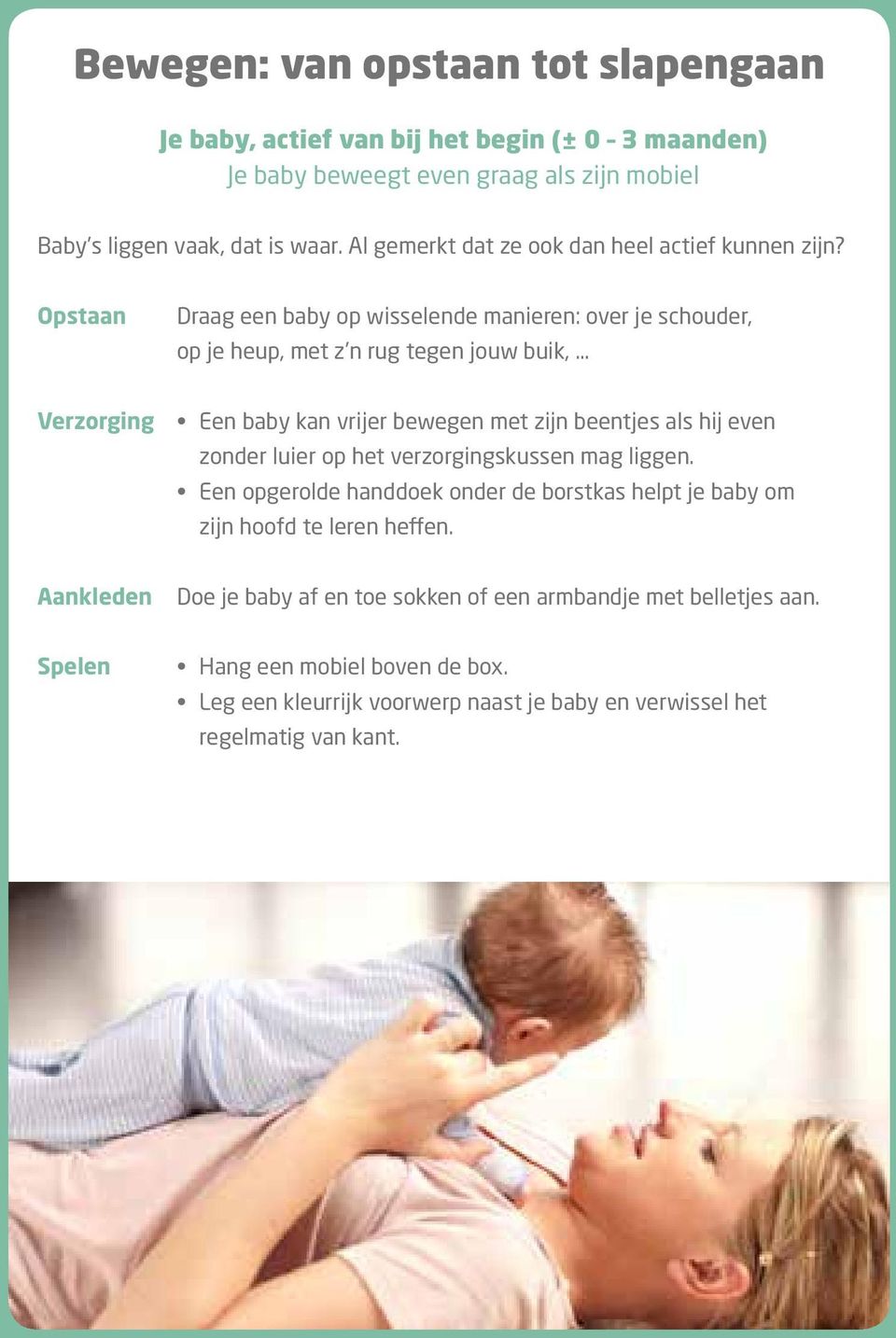 Opstaan Draag een baby op wisselende manieren: over je schouder, op je heup, met z n rug tegen jouw buik, Verzorging Een baby kan vrijer bewegen met zijn beentjes als hij even