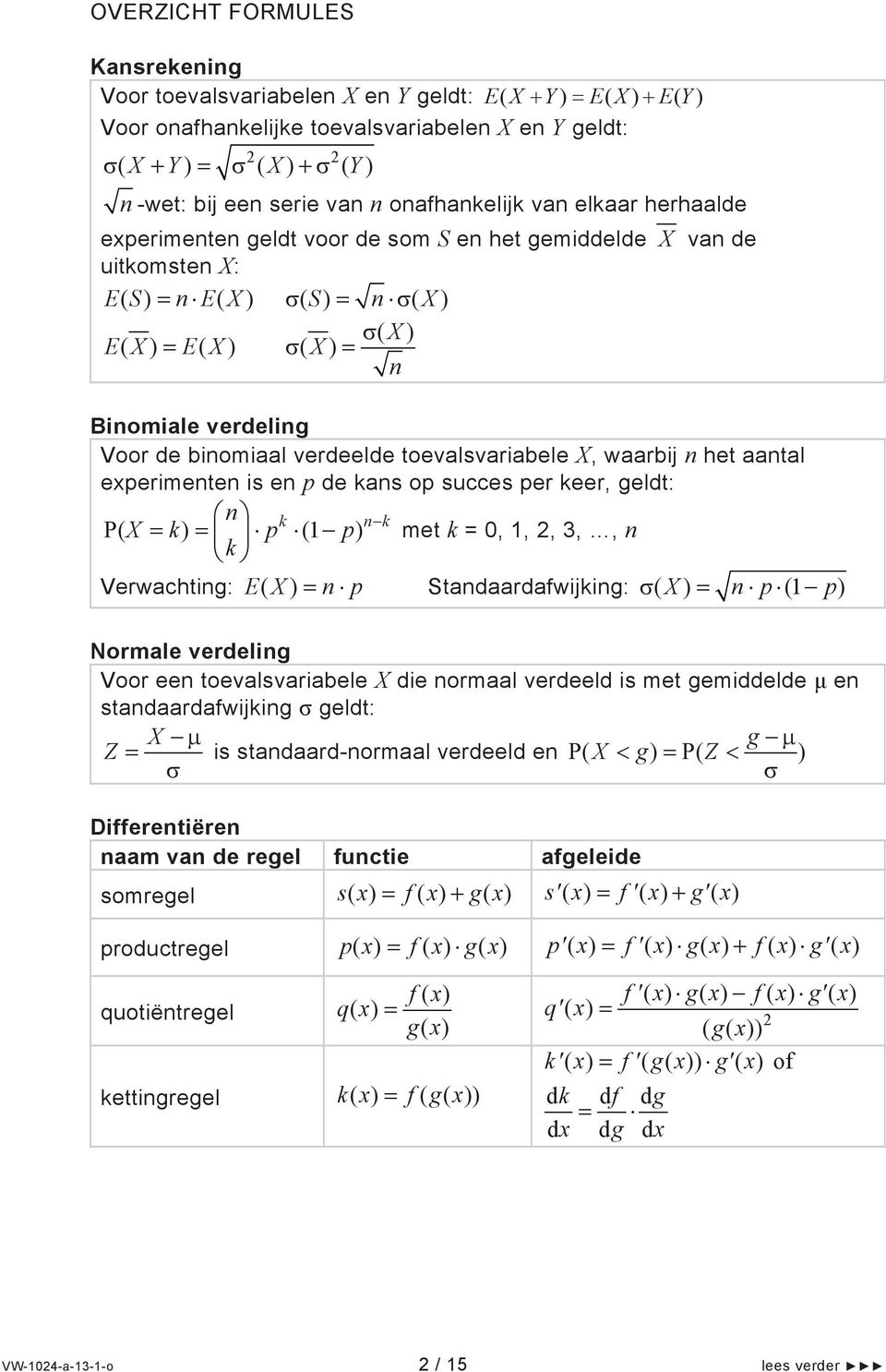 verdeelde toevalsvariabele X, waarbij n het aantal experimenten is en p de kans op succes per keer, geldt: n k n k P( X k) p (1 p) k met k = 0, 1, 2, 3,, n Verwachting: E( X) n p Standaardafwijking: