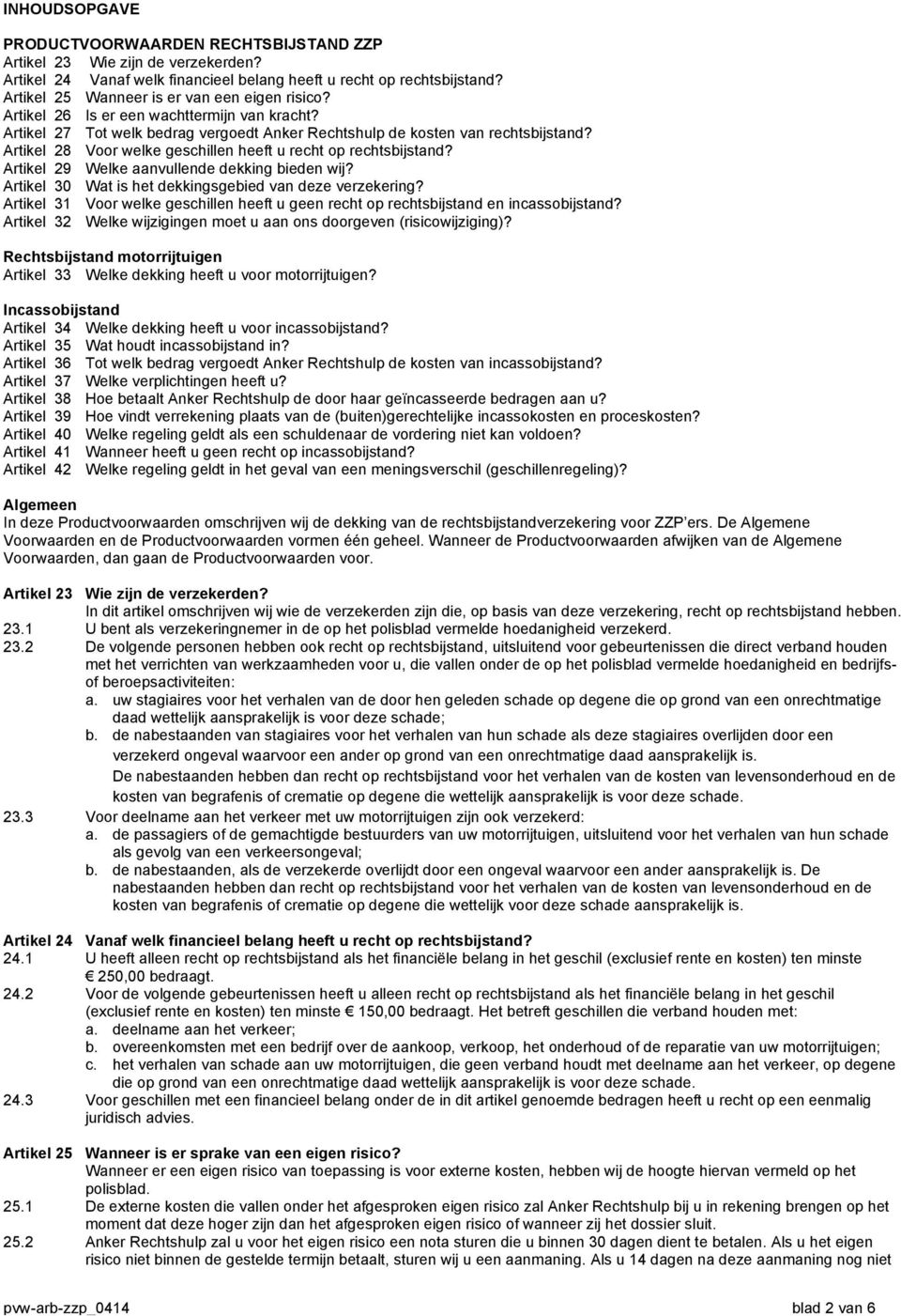 Artikel 28 Voor welke geschillen heeft u recht op rechtsbijstand? Artikel 29 Welke aanvullende dekking bieden wij? Artikel 30 Wat is het dekkingsgebied van deze verzekering?