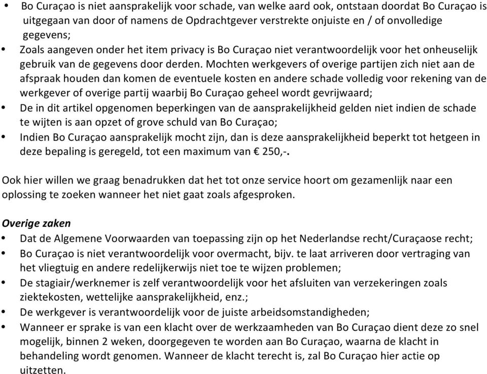 Mochten werkgevers of overige partijen zich niet aan de afspraak houden dan komen de eventuele kosten en andere schade volledig voor rekening van de werkgever of overige partij waarbij Bo Curaçao