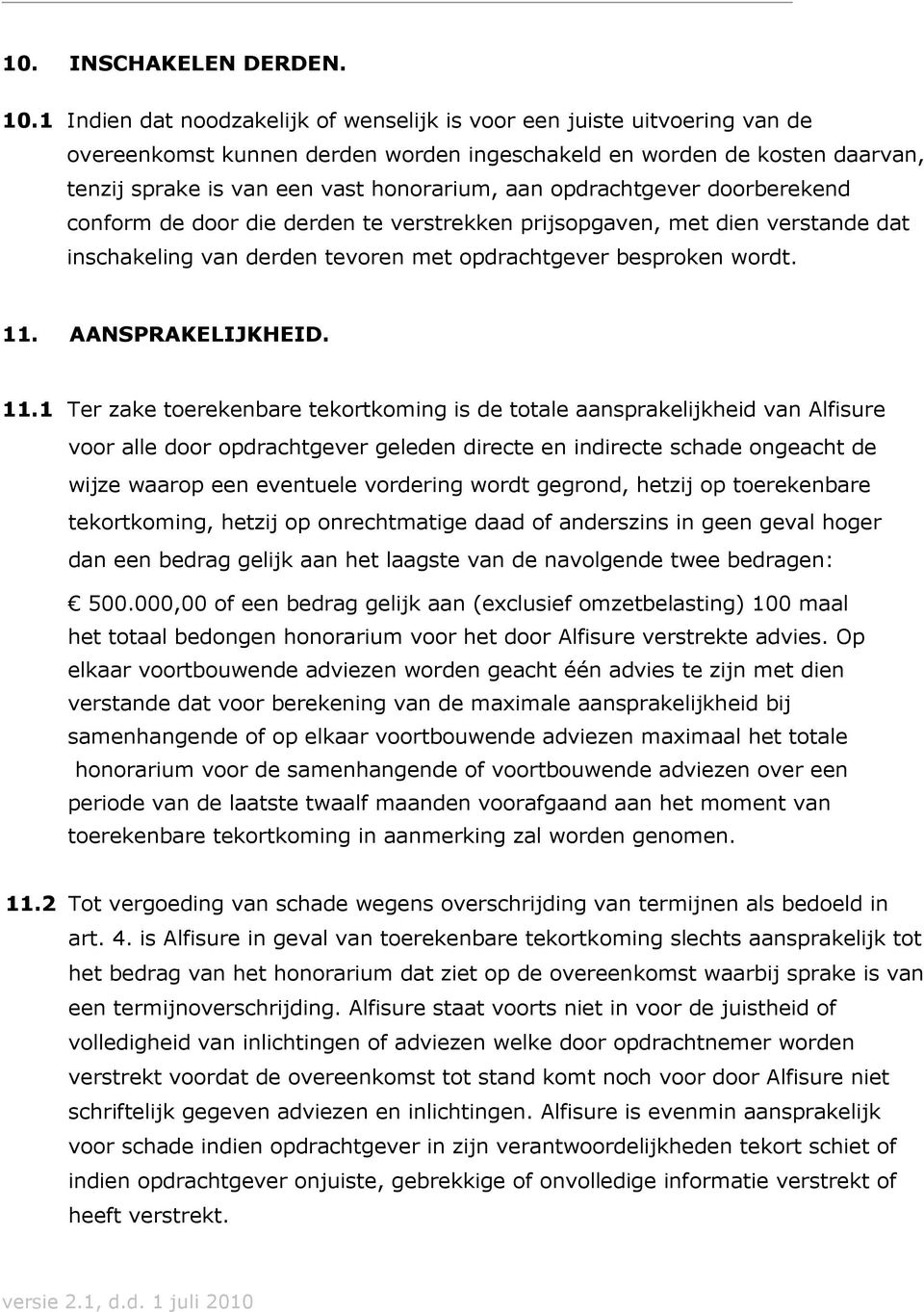 opdrachtgever doorberekend conform de door die derden te verstrekken prijsopgaven, met dien verstande dat inschakeling van derden tevoren met opdrachtgever besproken wordt. 11.