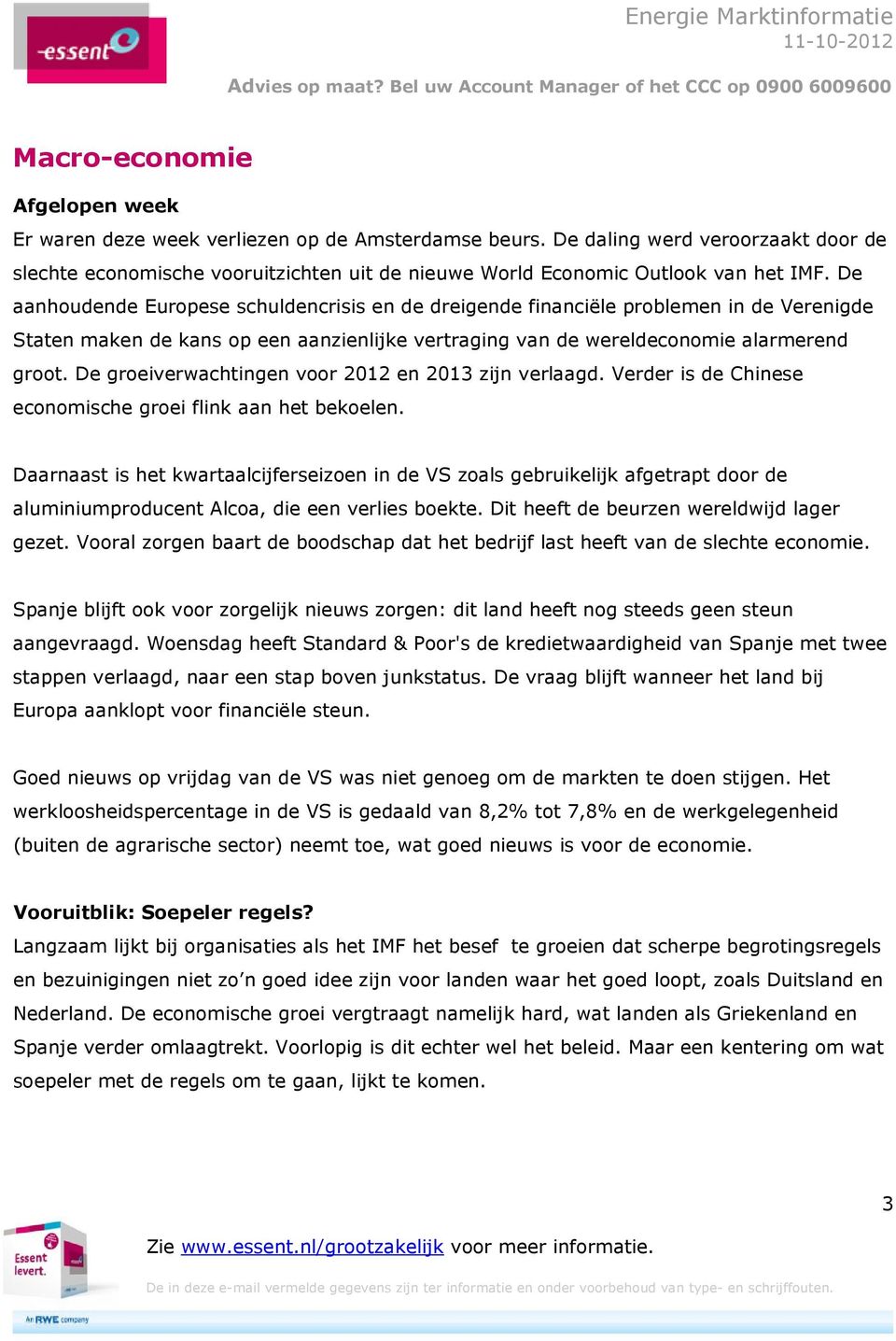 De aanhoudende Europese schuldencrisis en de dreigende financiële problemen in de Verenigde Staten maken de kans op een aanzienlijke vertraging van de wereldeconomie alarmerend groot.