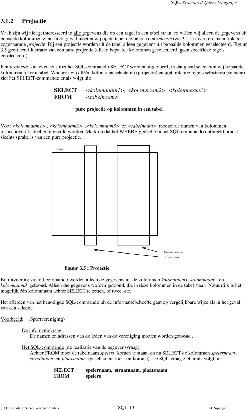 Bij een projectie worden uit de tabel alleen gegevens uit bepaalde kolommen geselecteerd. Figuur 3.