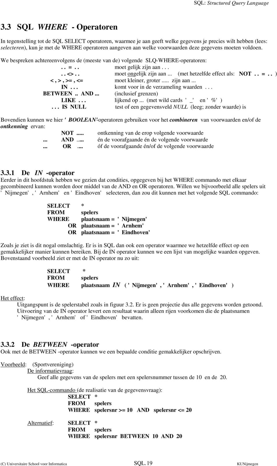 .. (met hetzelfde effect als: NOT.. =.. ) <, >, >=, <= moet kleiner, groter... zijn aan... IN... komt voor in de verzameling waarden... BETWEEN.. AND... (inclusief grenzen) LIKE... lijkend op.
