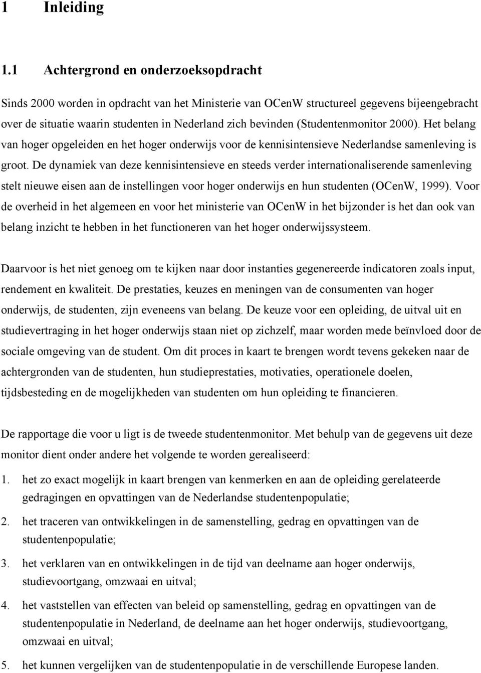 (Studentenmonitor 2000). Het belang van hoger opgeleiden en het hoger onderwijs voor de kennisintensieve Nederlandse samenleving is groot.