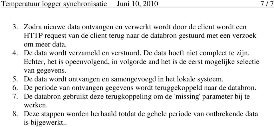 De data wordt verzameld en verstuurd. De data hoeft niet compleet te zijn. Echter, het is opeenvolgend, in volgorde and het is de eerst mogelijke selectie van gegevens. 5.