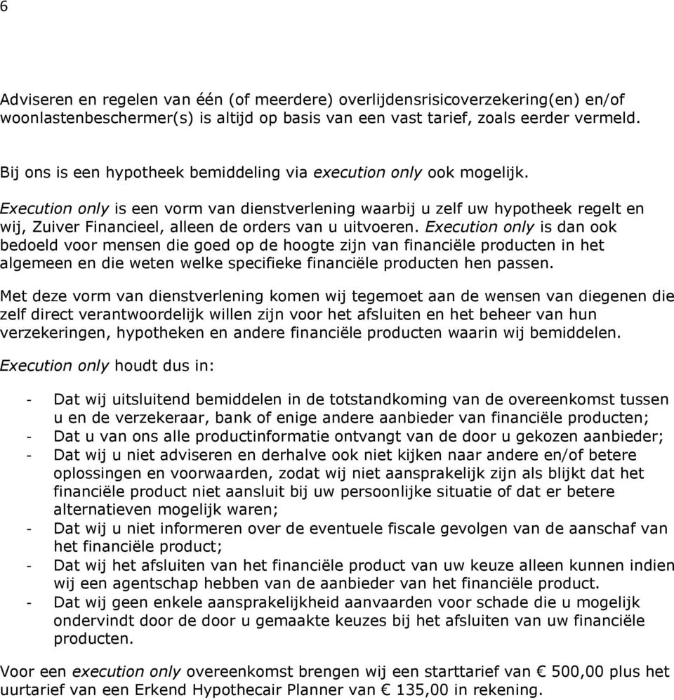 Execution only is een vorm van dienstverlening waarbij u zelf uw hypotheek regelt en wij, Zuiver Financieel, alleen de orders van u uitvoeren.