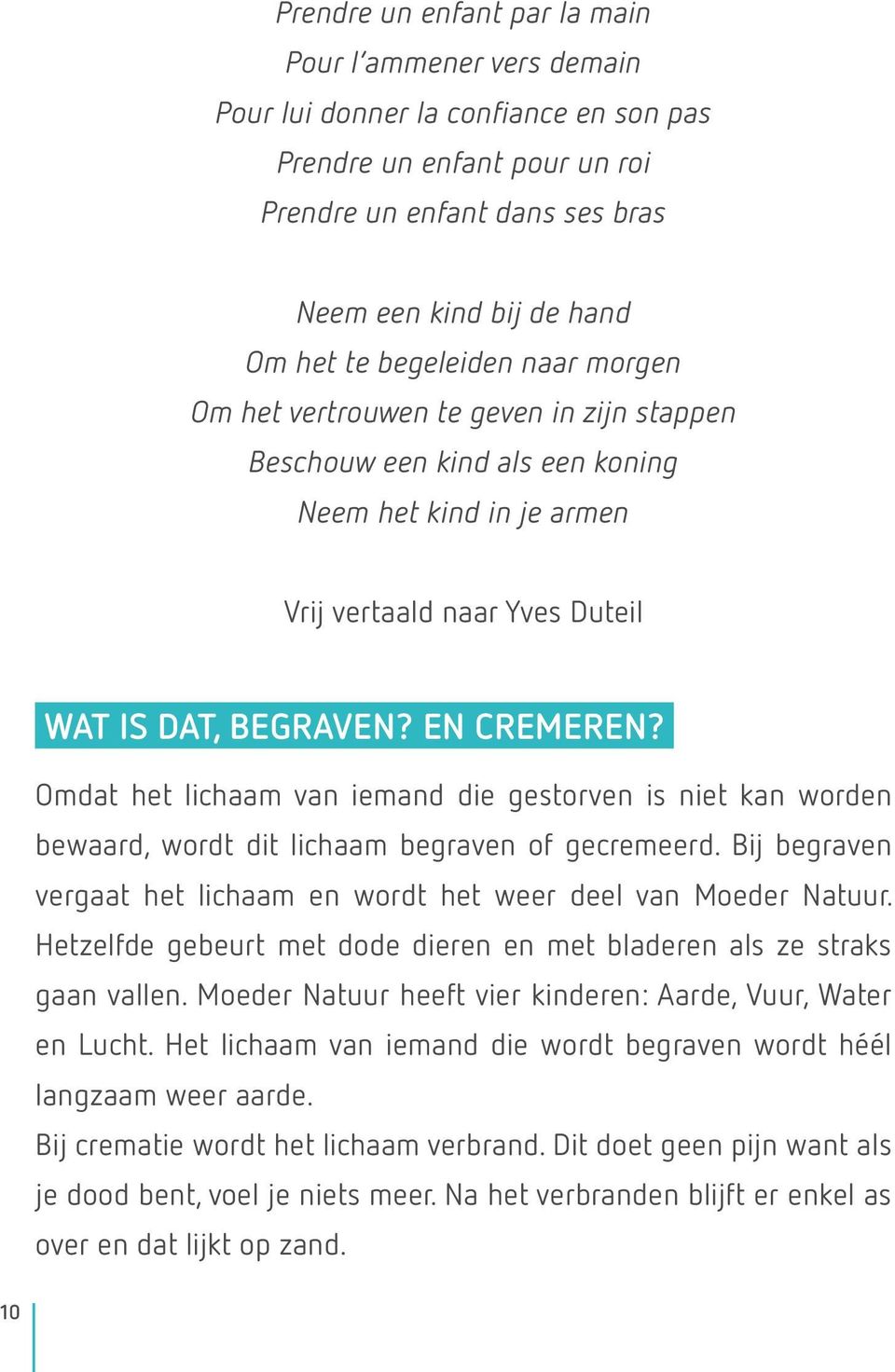 Omdat het lichaam van iemand die gestorven is niet kan worden bewaard, wordt dit lichaam begraven of gecremeerd. Bij begraven vergaat het lichaam en wordt het weer deel van Moeder Natuur.