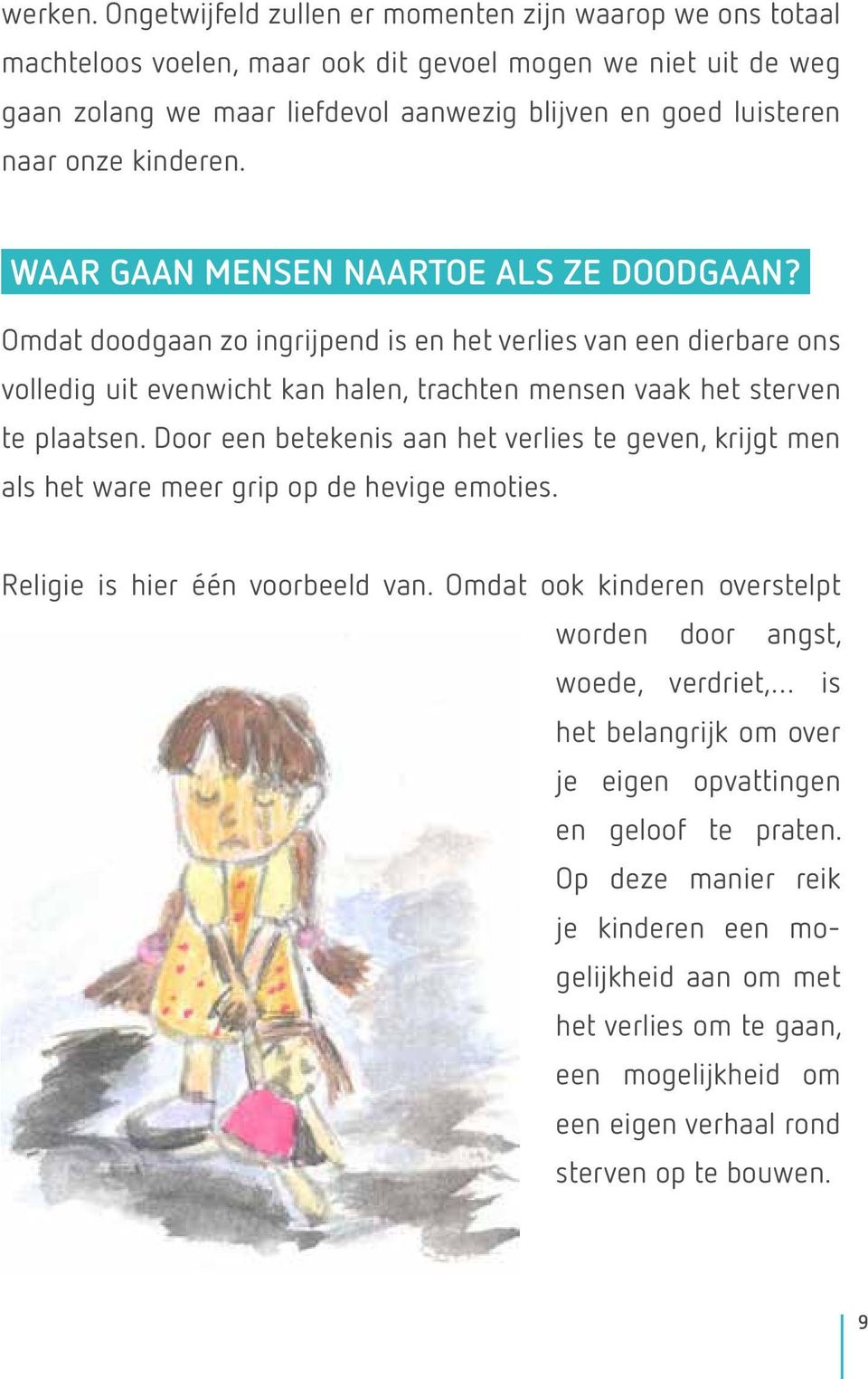 kinderen. WAAR GAAN MENSEN NAARTOE ALS ZE DOODGAAN? Omdat doodgaan zo ingrijpend is en het verlies van een dierbare ons volledig uit evenwicht kan halen, trachten mensen vaak het sterven te plaatsen.