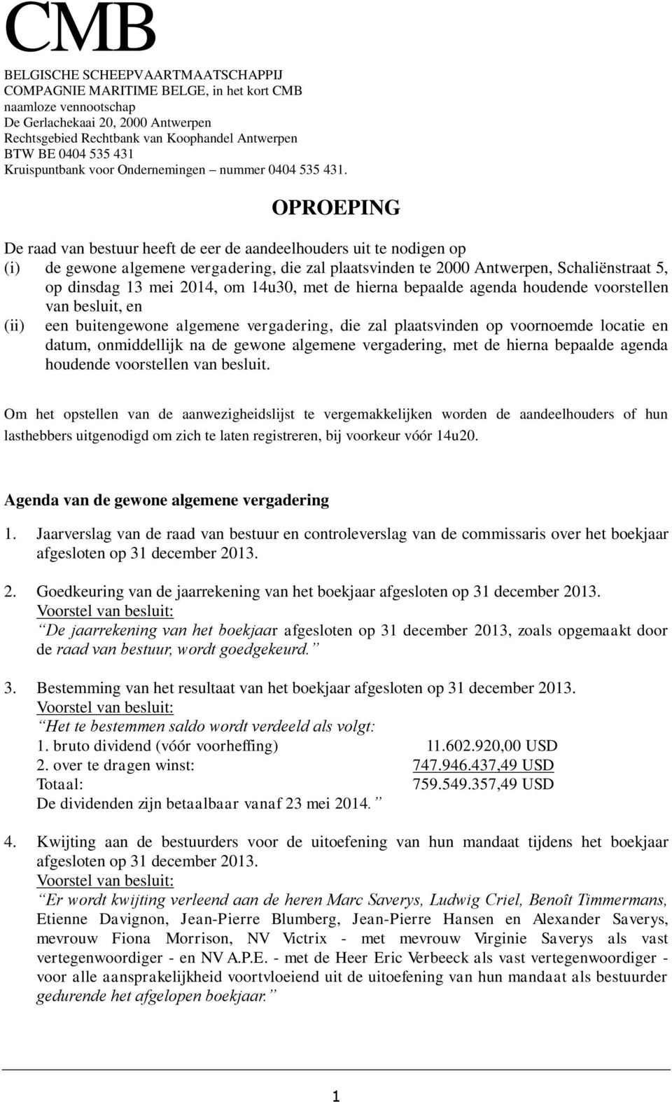 OPROEPING De raad van bestuur heeft de eer de aandeelhouders uit te nodigen op (i) de gewone algemene vergadering, die zal plaatsvinden te 2000 Antwerpen, Schaliënstraat 5, op dinsdag 13 mei 2014, om