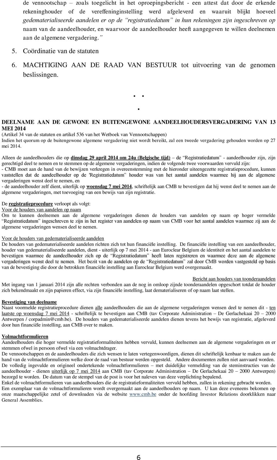 Coördinatie van de statuten 6. MACHTIGING AAN DE RAAD VAN BESTUUR tot uitvoering van de genomen beslissingen.