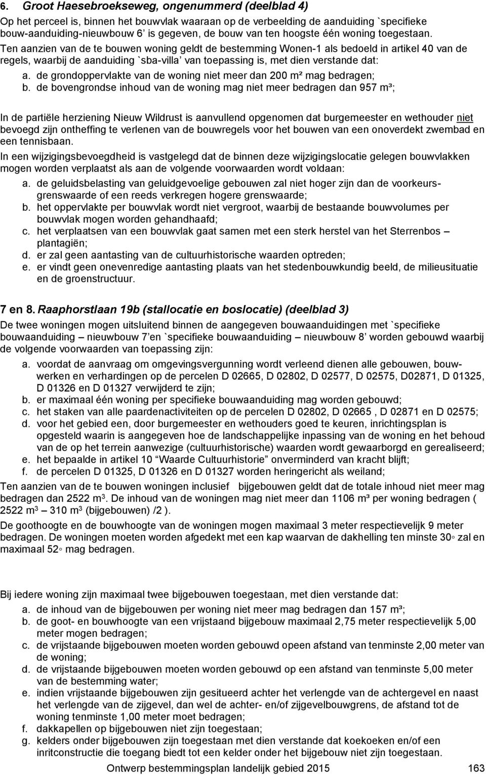 de bovengrondse inhoud van de woning mag niet meer bedragen dan 957 m³; In de partiële herziening Nieuw Wildrust is aanvullend opgenomen dat burgemeester en wethouder niet bevoegd zijn ontheffing te