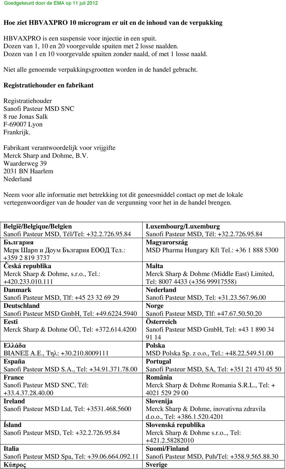 Registratiehouder en fabrikant Registratiehouder Sanofi Pasteur MSD SNC 8 rue Jonas Salk F-69007 Lyon Frankrijk. Fabrikant verantwoordelijk voor vrijgifte Merck Sharp and Dohme, B.V.