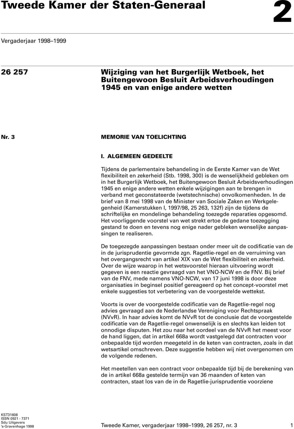 1998, 300) is de wenselijkheid gebleken om in het Burgerlijk Wetboek, het Buitengewoon Besluit Arbeidsverhoudingen 1945 en enige andere wetten enkele wijzigingen aan te brengen in verband met