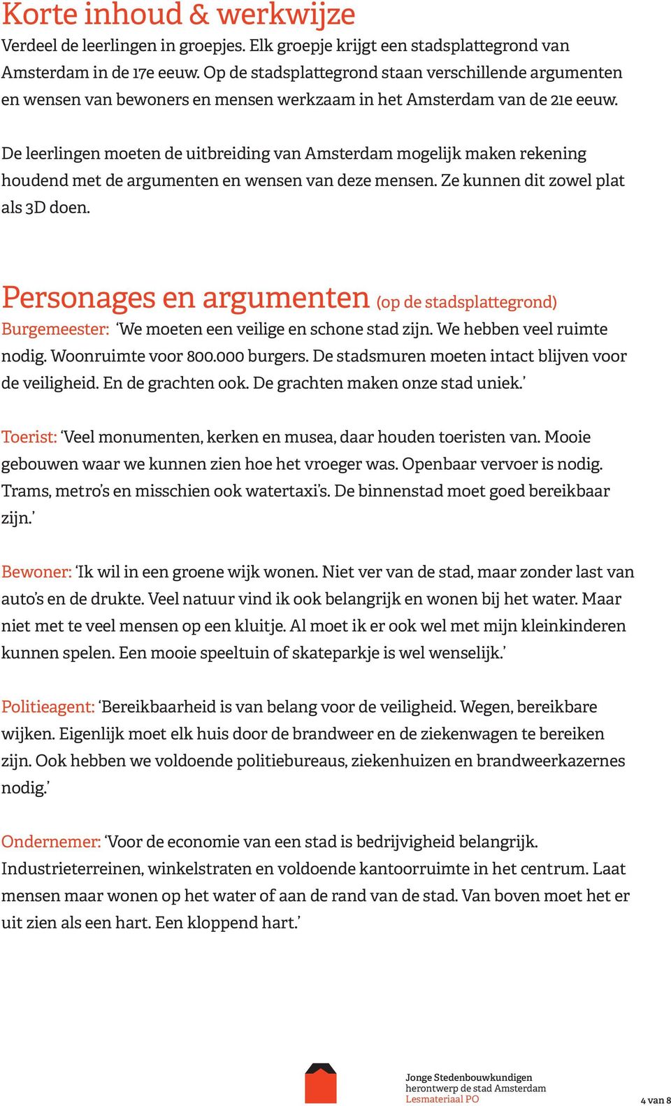 De leerlingen moeten de uitbreiding van Amsterdam mogelijk maken rekening houdend met de argumenten en wensen van deze mensen. Ze kunnen dit zowel plat als 3D doen.