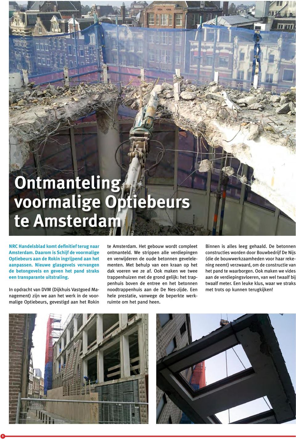 In opdracht van DVM (Dijkhuis Vastgoed Management) zijn we aan het werk in de voormalige Optiebeurs, gevestigd aan het Rokin te Amsterdam. Het gebouw wordt compleet ontmanteld.