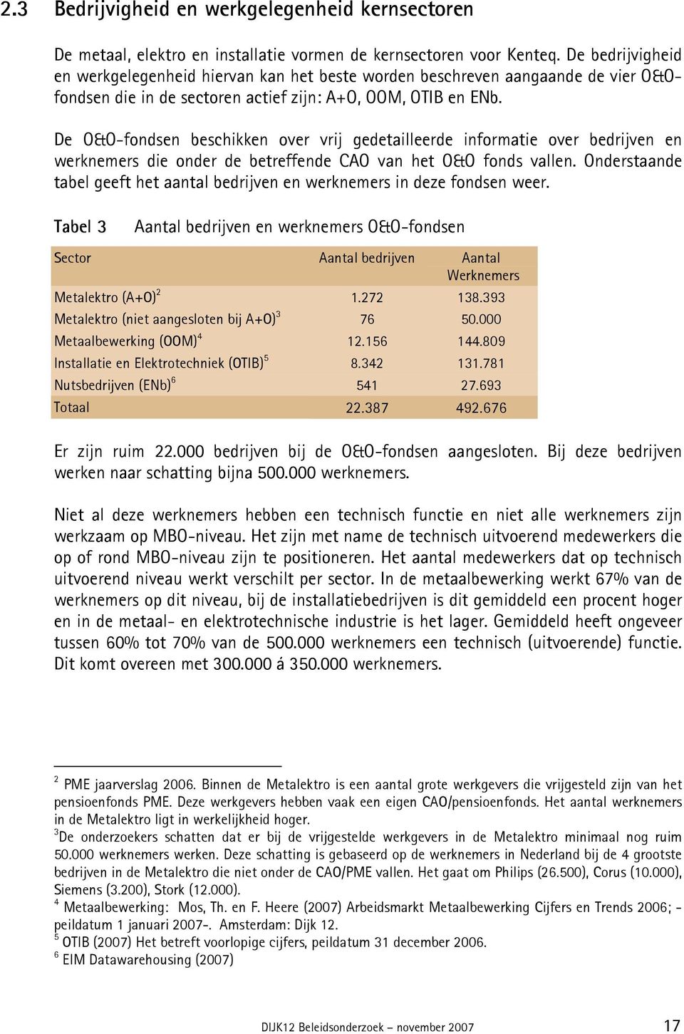 De O&O-fondsen beschikken over vrij gedetailleerde informatie over bedrijven en werknemers die onder de betreffende CAO van het O&O fonds vallen.