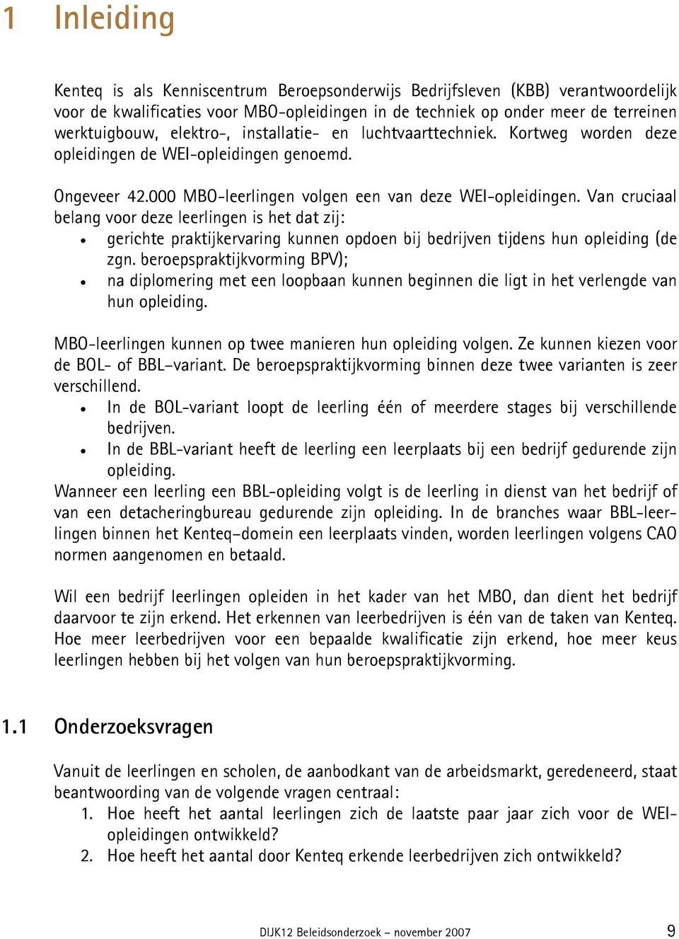 Van cruciaal belang voor deze leerlingen is het dat zij: gerichte praktijkervaring kunnen opdoen bij bedrijven tijdens hun opleiding (de zgn.