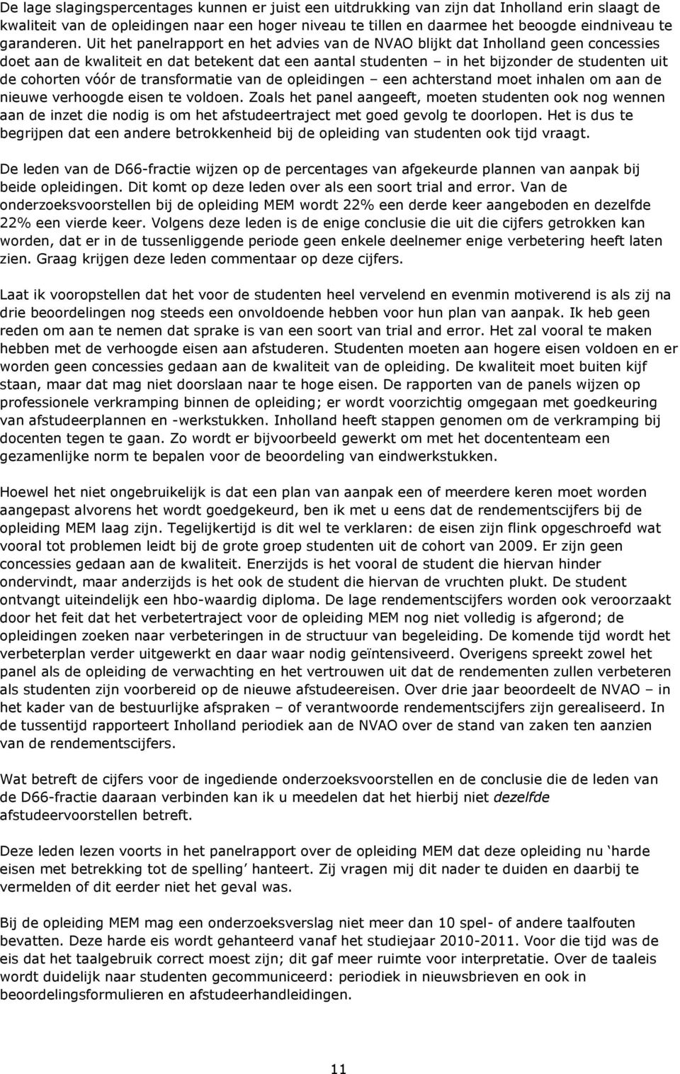 Uit het panelrapport en het advies van de NVAO blijkt dat Inholland geen concessies doet aan de kwaliteit en dat betekent dat een aantal studenten in het bijzonder de studenten uit de cohorten vóór