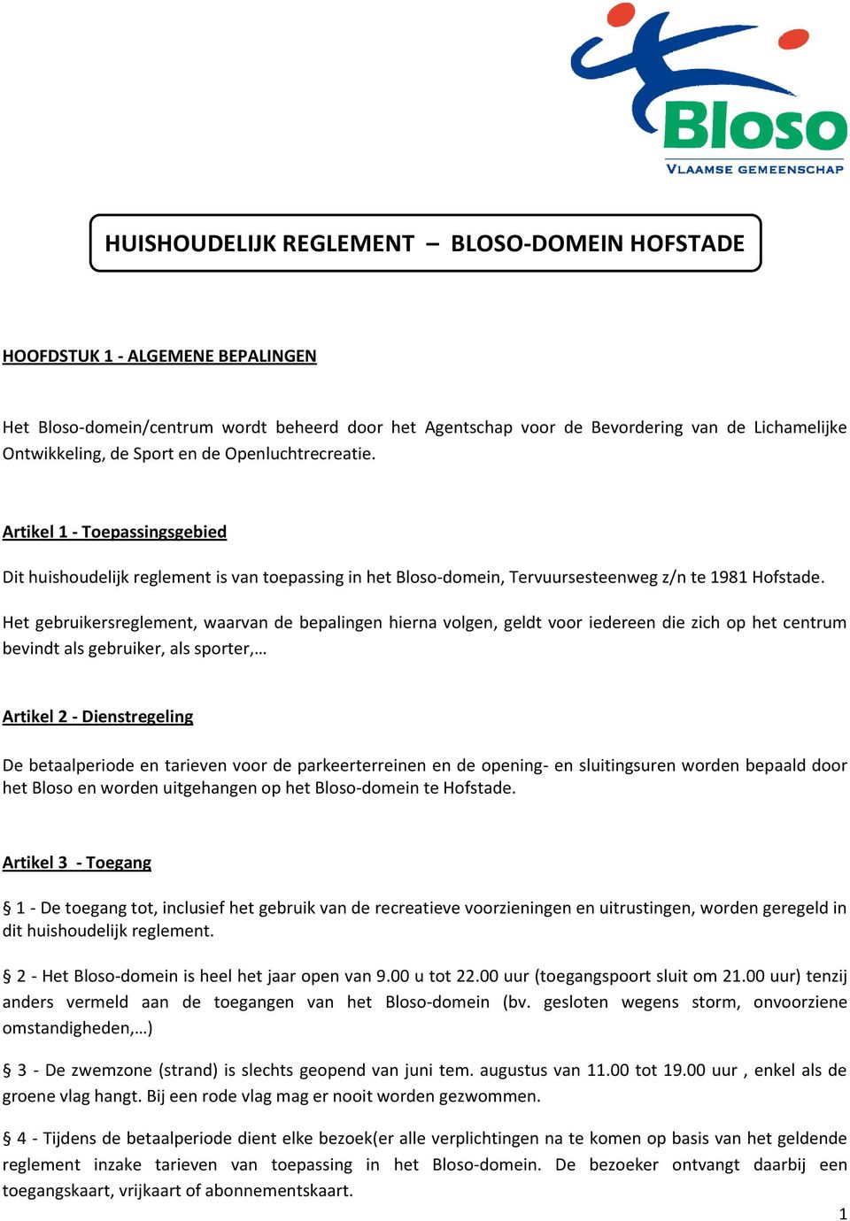 Het gebruikersreglement, waarvan de bepalingen hierna volgen, geldt voor iedereen die zich op het centrum bevindt als gebruiker, als sporter, Artikel 2 - Dienstregeling De betaalperiode en tarieven