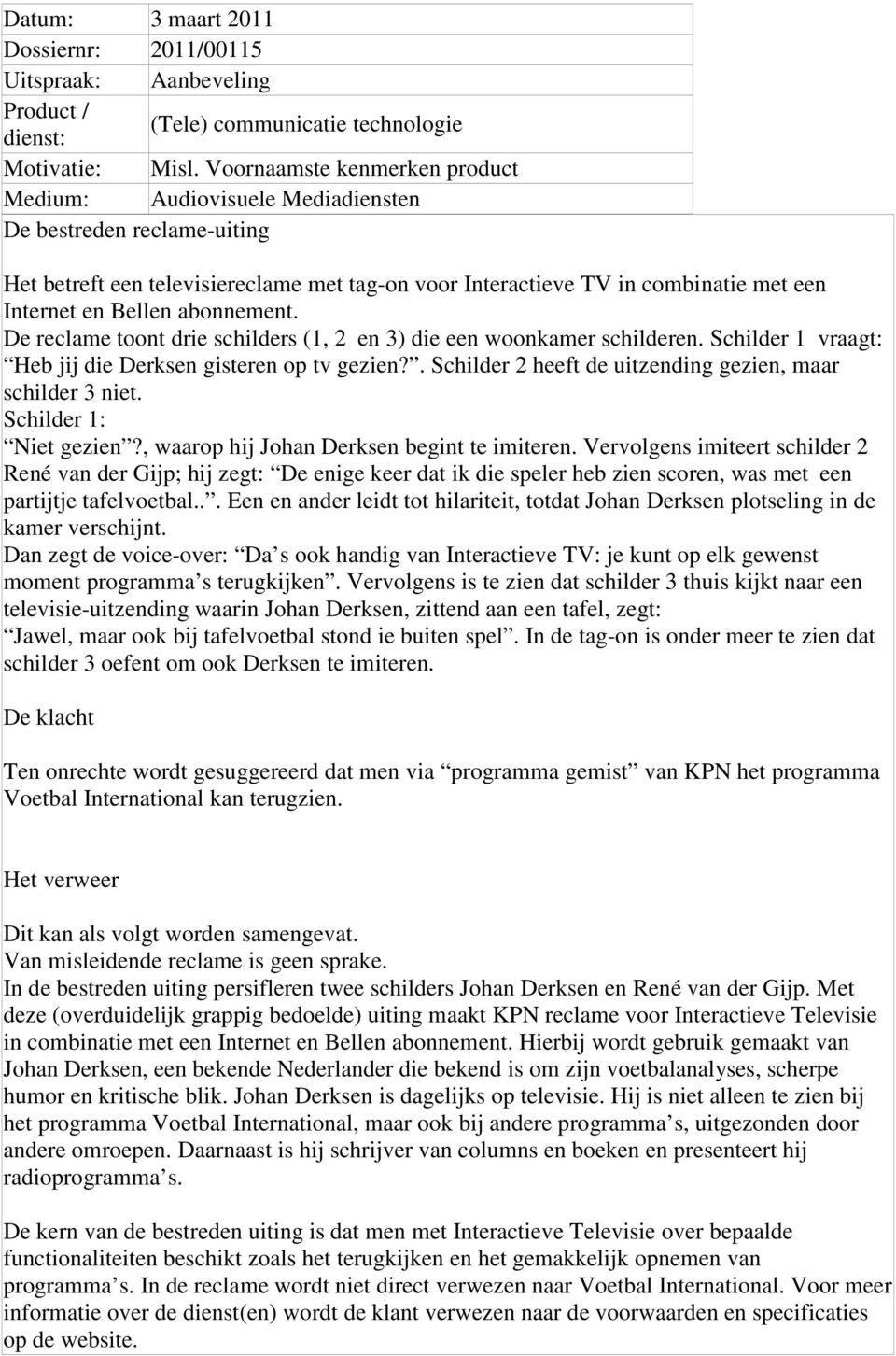 abonnement. De reclame toont drie schilders (1, 2 en 3) die een woonkamer schilderen. Schilder 1 vraagt: Heb jij die Derksen gisteren op tv gezien?