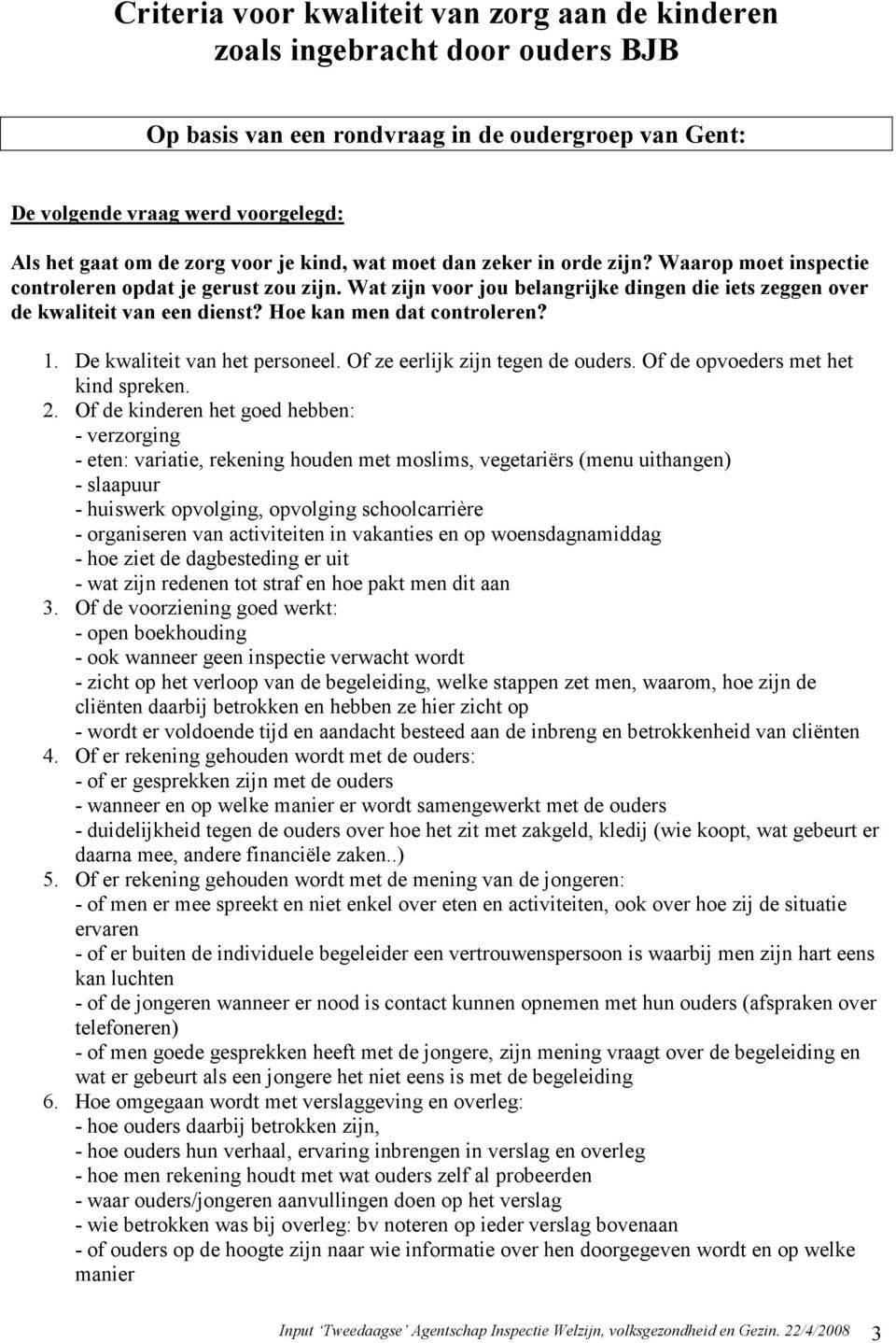 Hoe kan men dat controleren? 1. De kwaliteit van het personeel. Of ze eerlijk zijn tegen de ouders. Of de opvoeders met het kind spreken. 2.