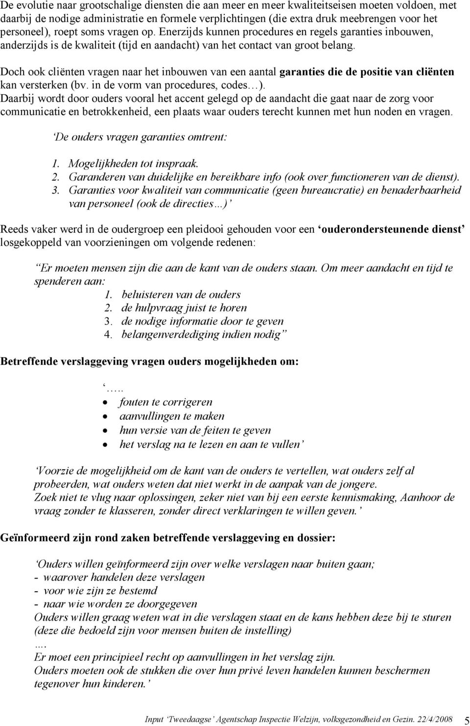 Doch ook cliënten vragen naar het inbouwen van een aantal garanties die de positie van cliënten kan versterken (bv. in de vorm van procedures, codes ).