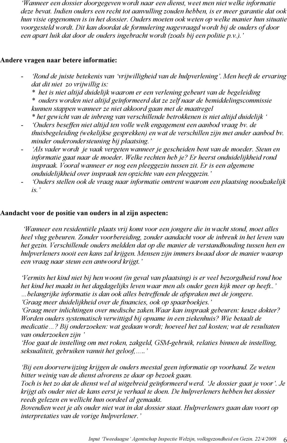 Dit kan doordat de formulering nagevraagd wordt bij de ouders of door een apart luik dat door de ouders ingebracht wordt (zoals bij een politie p.v.).