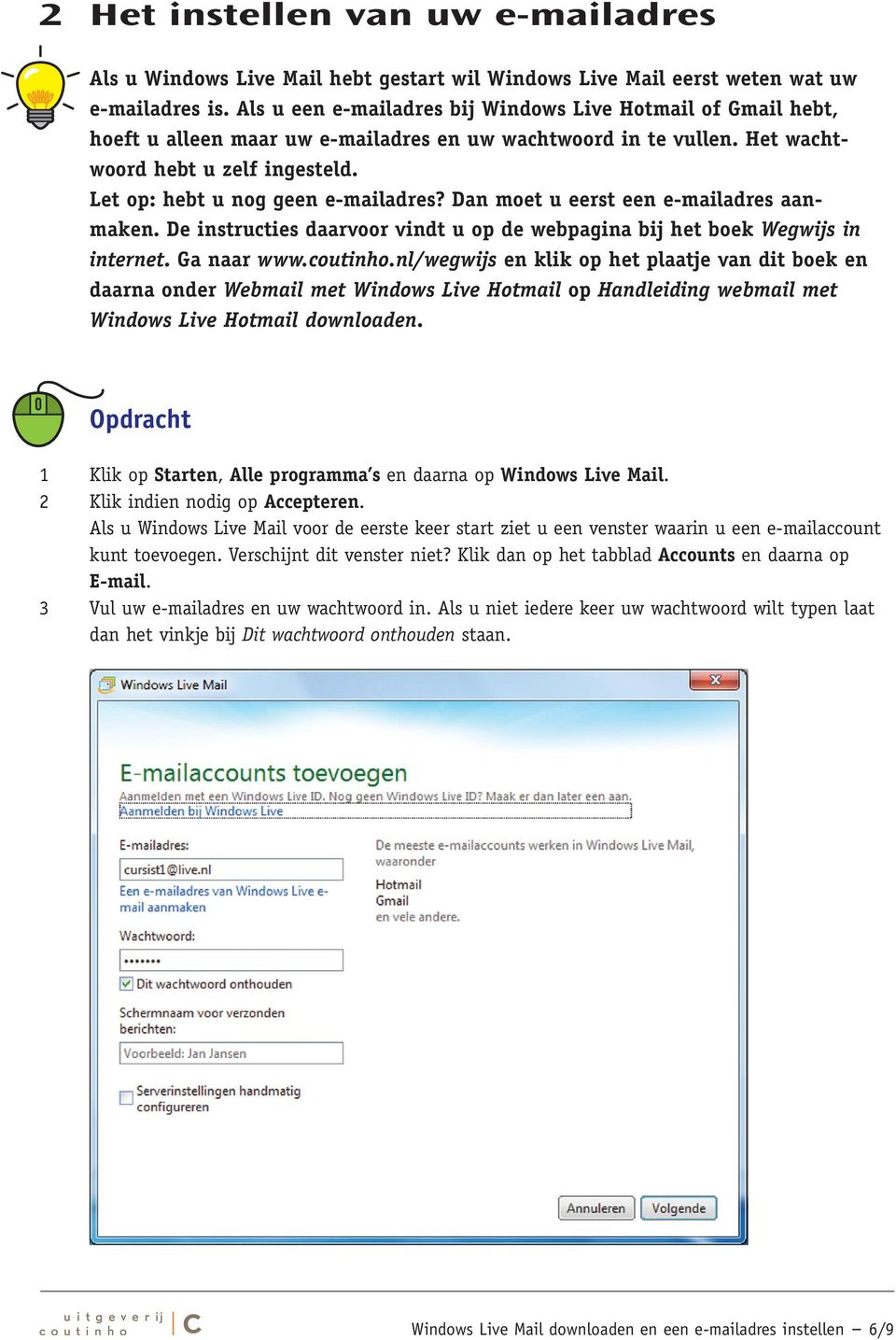 Let op: hebt u nog geen e-mailadres? Dan moet u eerst een e-mailadres aanmaken. De instructies daarvoor vindt u op de webpagina bij het boek Wegwijs in internet. Ga naar www.coutinho.