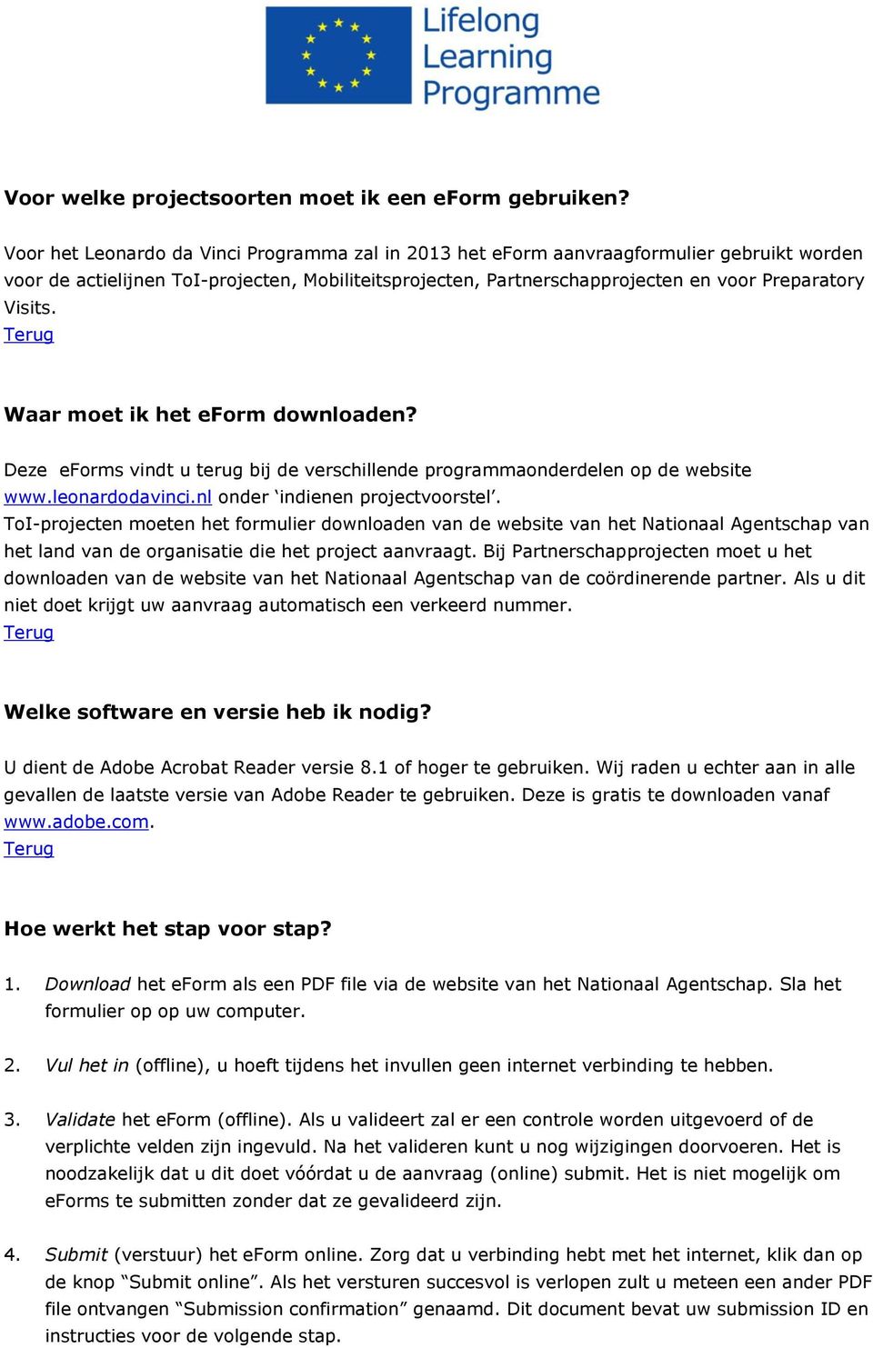Waar moet ik het eform downloaden? Deze eforms vindt u terug bij de verschillende programmaonderdelen op de website www.leonardodavinci.nl onder indienen projectvoorstel.