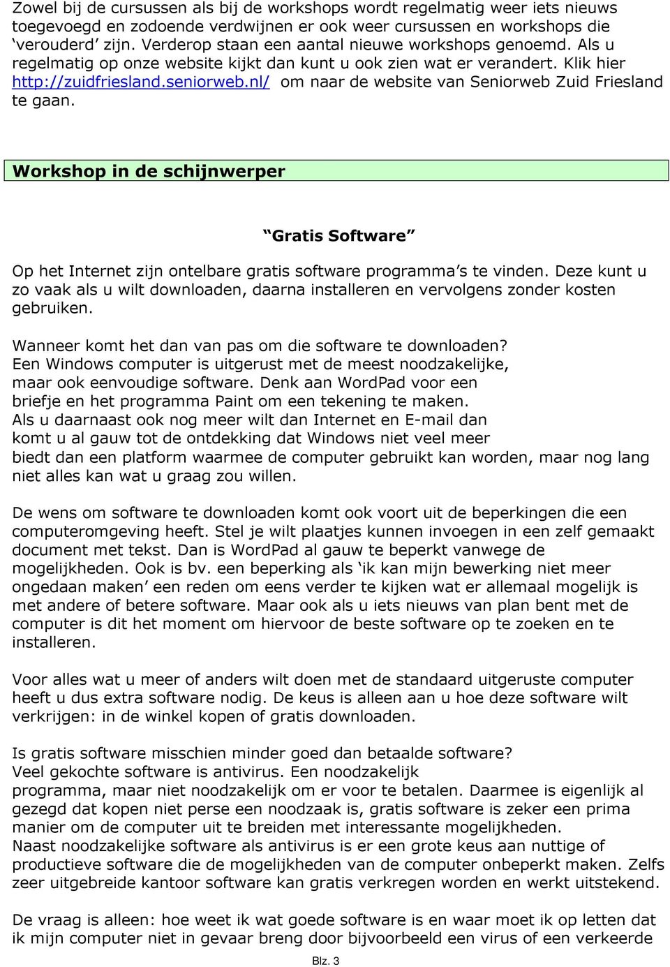 nl/ om naar de website van Seniorweb Zuid Friesland te gaan. Workshop in de schijnwerper Gratis Software Op het Internet zijn ontelbare gratis software programma s te vinden.