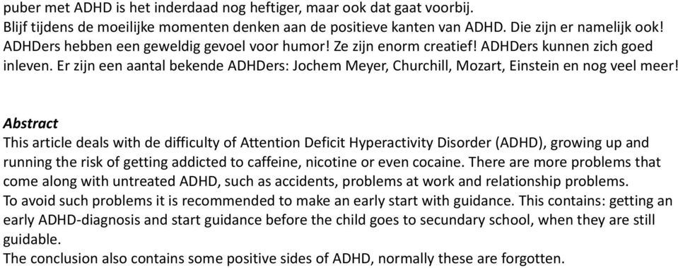 Abstract This article deals with de difficulty of Attention Deficit Hyperactivity Disorder (ADHD), growing up and running the risk of getting addicted to caffeine, nicotine or even cocaine.
