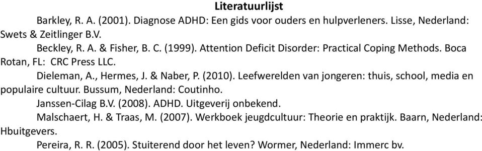 Leefwerelden van jongeren: thuis, school, media en populaire cultuur. Bussum, Nederland: Coutinho. Janssen-Cilag B.V. (2008). ADHD. Uitgeverij onbekend.