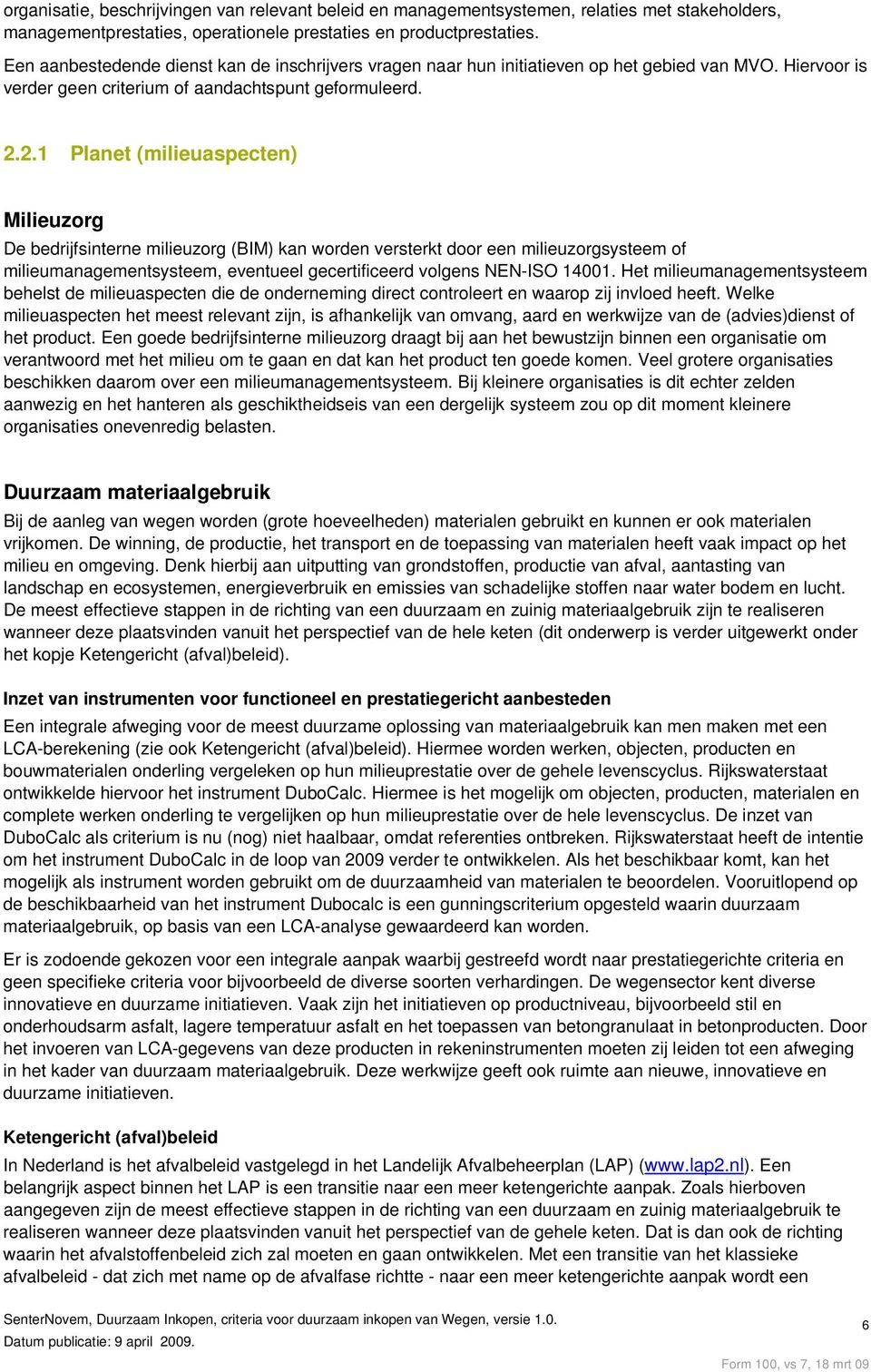 2.1 Planet (milieuaspecten) Milieuzorg De bedrijfsinterne milieuzorg (BIM) kan worden versterkt door een milieuzorgsysteem of milieumanagementsysteem, eventueel gecertificeerd volgens NEN-ISO 14001.