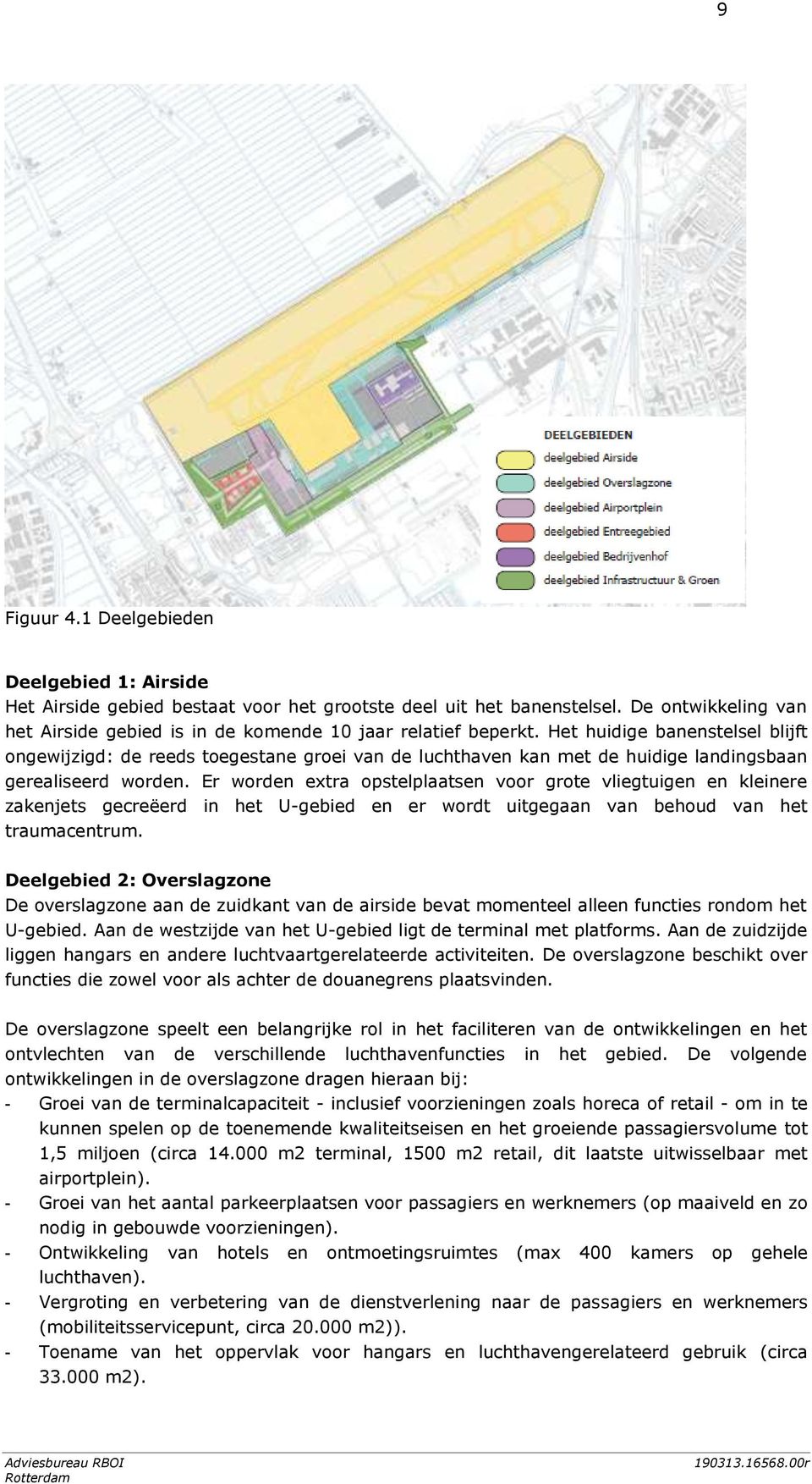 Het huidige banenstelsel blijft ongewijzigd: de reeds toegestane groei van de luchthaven kan met de huidige landingsbaan gerealiseerd worden.