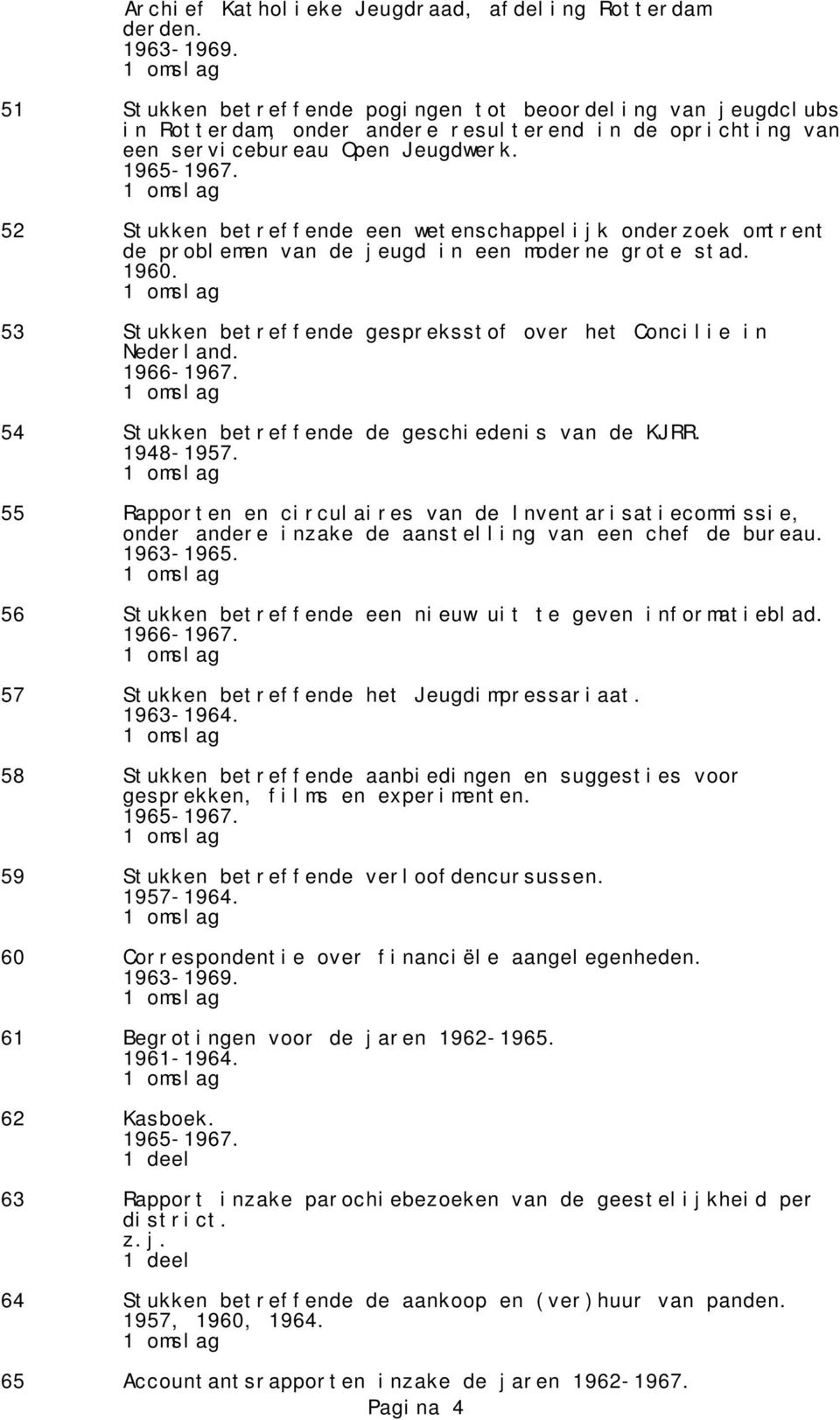 54 Stukken betreffende de geschiedenis van de KJRR. 1948-1957. 55 Rapporten en circulaires van de Inventarisatiecommissie, onder andere inzake de aanstelling van een chef de bureau. 1963-1965.